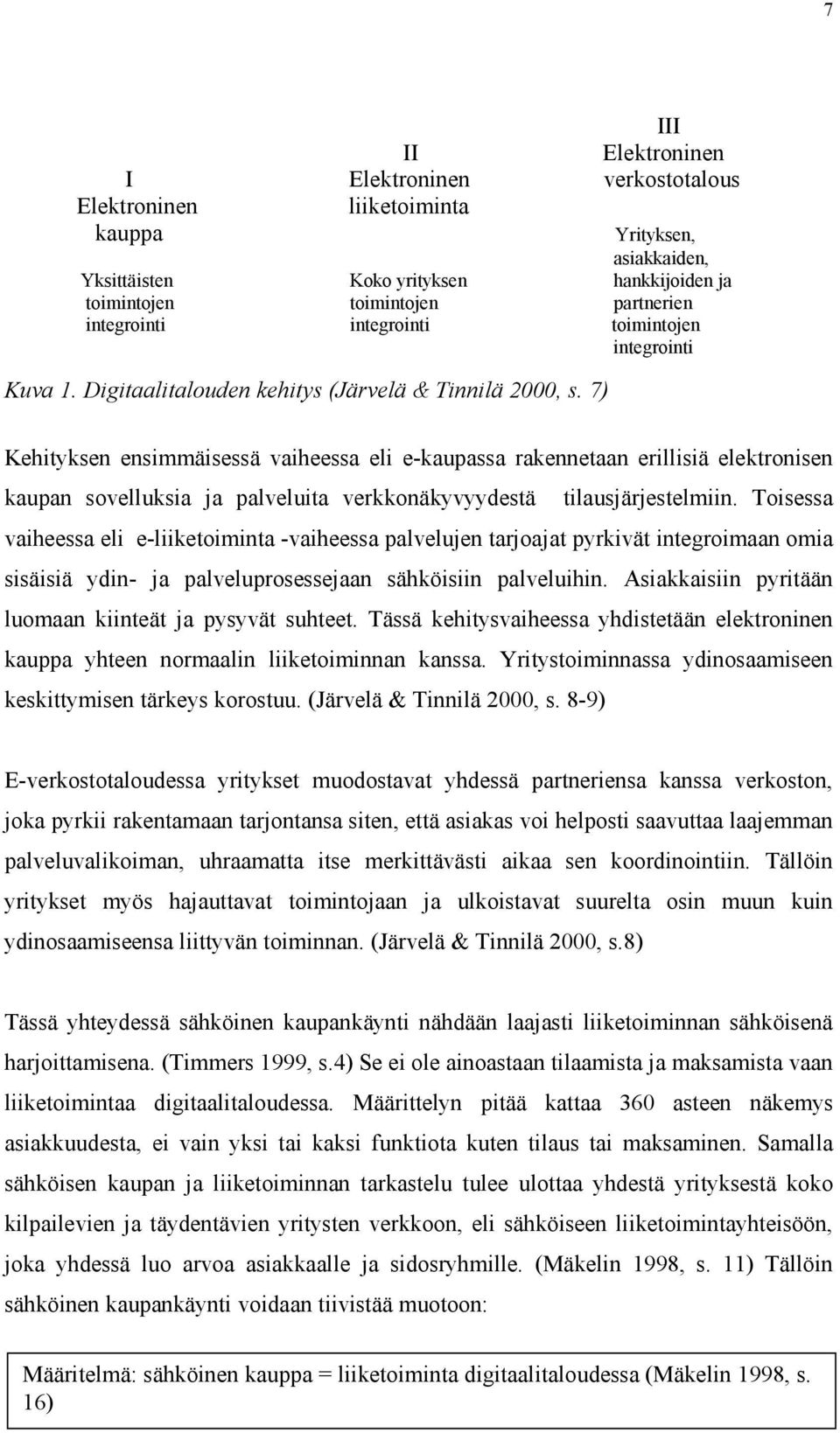 7) Kehityksen ensimmäisessä vaiheessa eli e-kaupassa rakennetaan erillisiä elektronisen kaupan sovelluksia ja palveluita verkkonäkyvyydestä tilausjärjestelmiin.