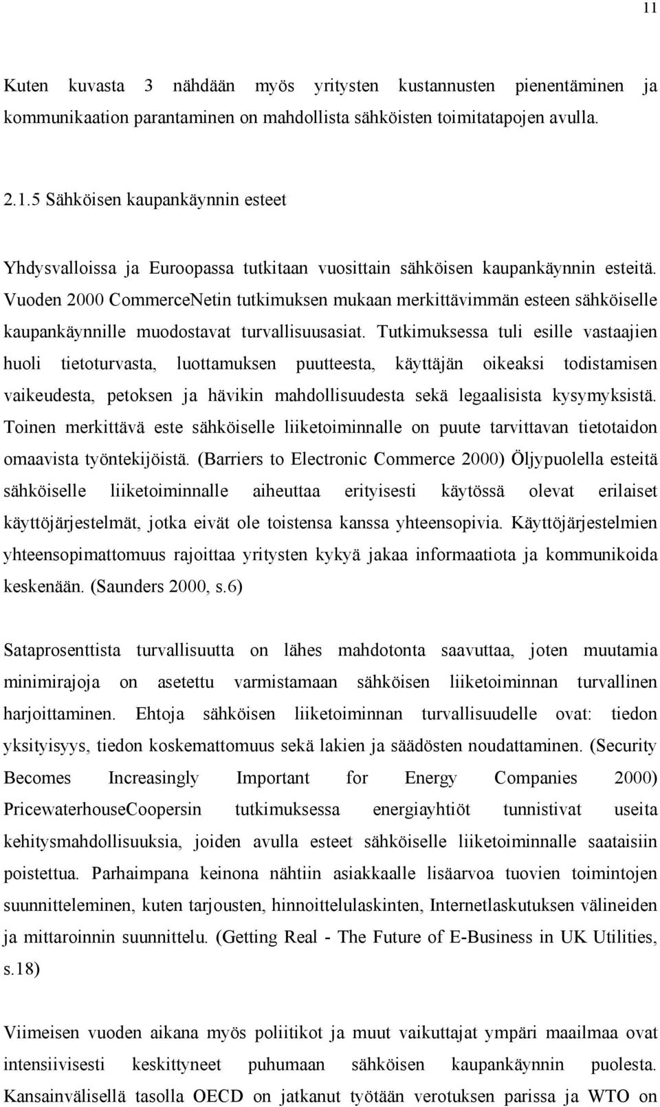 Tutkimuksessa tuli esille vastaajien huoli tietoturvasta, luottamuksen puutteesta, käyttäjän oikeaksi todistamisen vaikeudesta, petoksen ja hävikin mahdollisuudesta sekä legaalisista kysymyksistä.