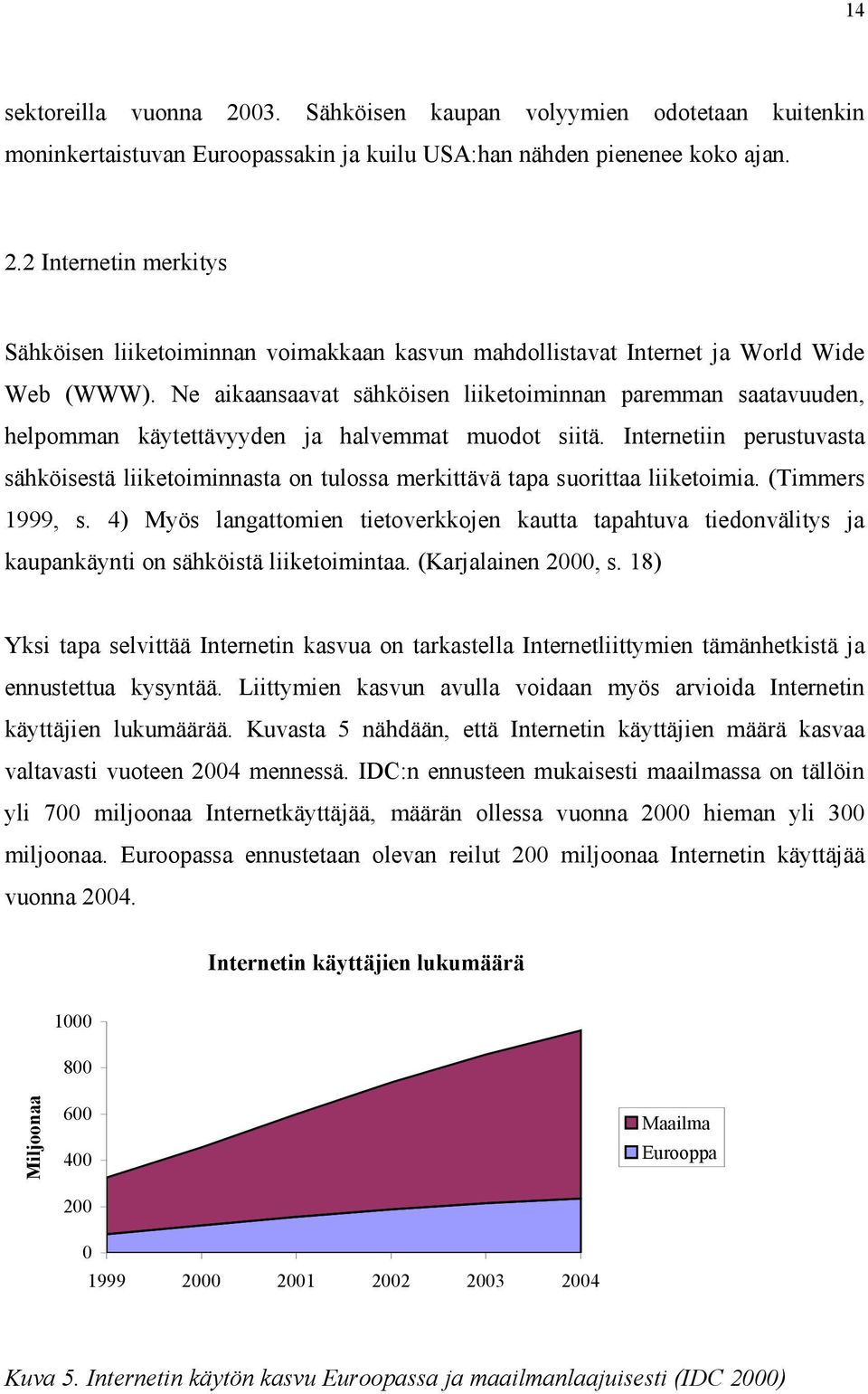 Internetiin perustuvasta sähköisestä liiketoiminnasta on tulossa merkittävä tapa suorittaa liiketoimia. (Timmers 1999, s.