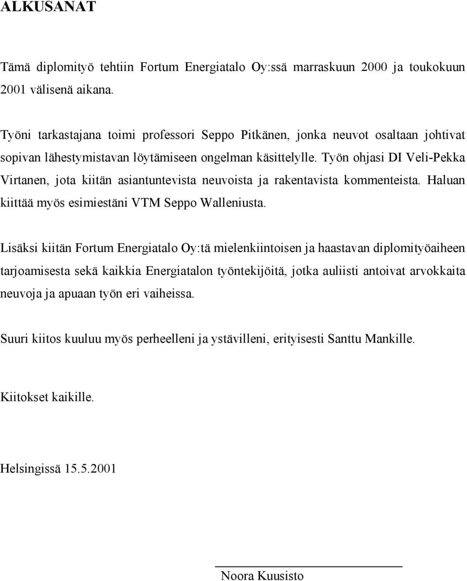 Työn ohjasi DI Veli-Pekka Virtanen, jota kiitän asiantuntevista neuvoista ja rakentavista kommenteista. Haluan kiittää myös esimiestäni VTM Seppo Walleniusta.