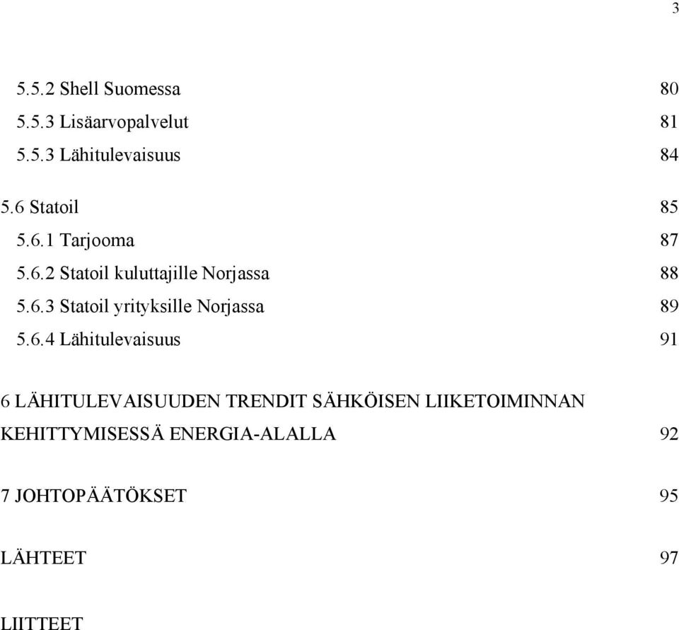 6.4 Lähitulevaisuus 91 6 LÄHITULEVAISUUDEN TRENDIT SÄHKÖISEN LIIKETOIMINNAN