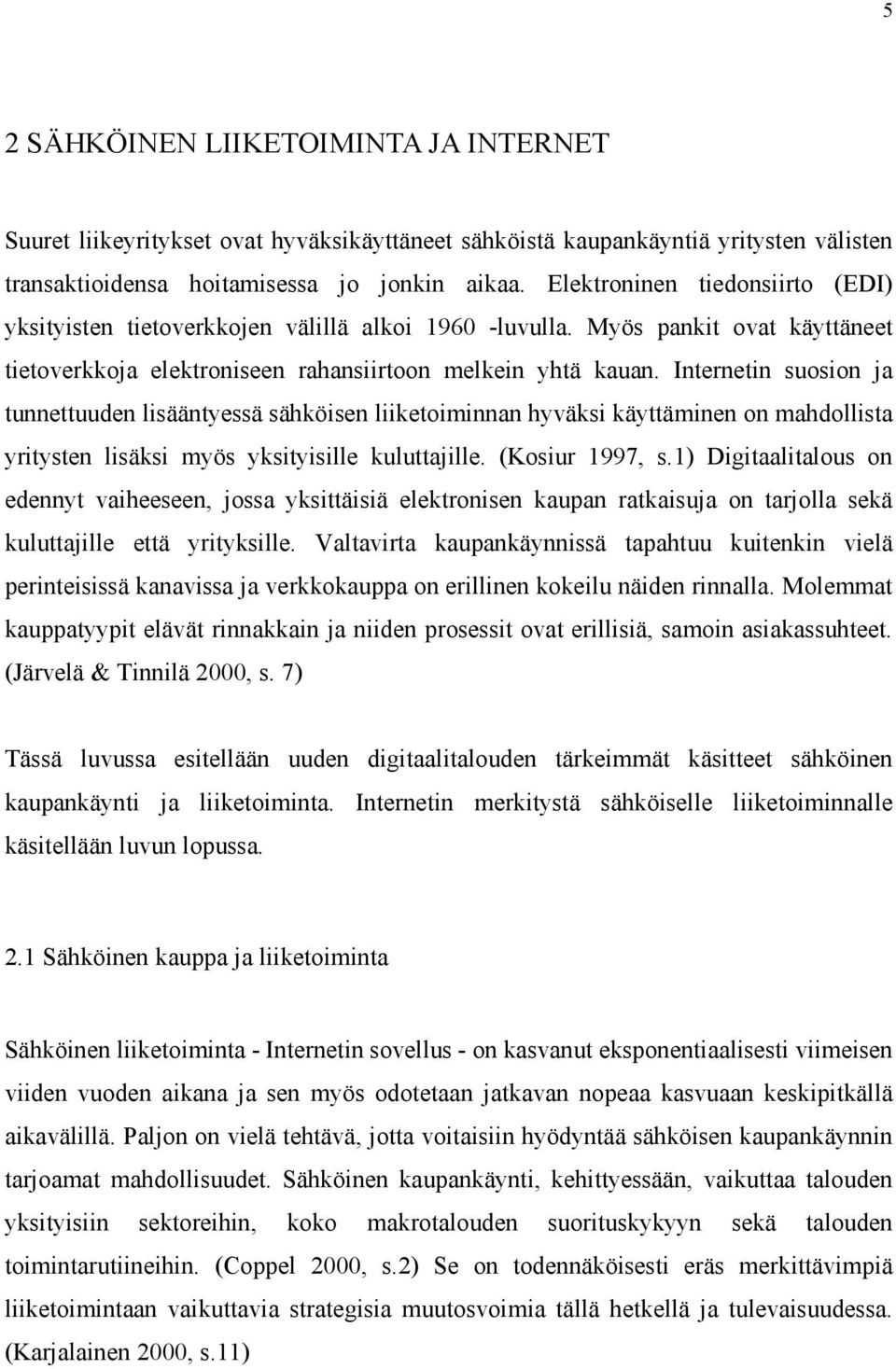 Internetin suosion ja tunnettuuden lisääntyessä sähköisen liiketoiminnan hyväksi käyttäminen on mahdollista yritysten lisäksi myös yksityisille kuluttajille. (Kosiur 1997, s.