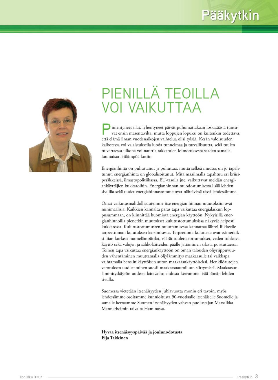 Kesän valoisuuden kaikotessa voi valaistuksella luoda tunnelmaa ja turvallisuutta, sekä tuulen tuivertaessa ulkona voi nauttia takkatulen loimotuksesta saaden samalla luontaista lisälämpöä kotiin.