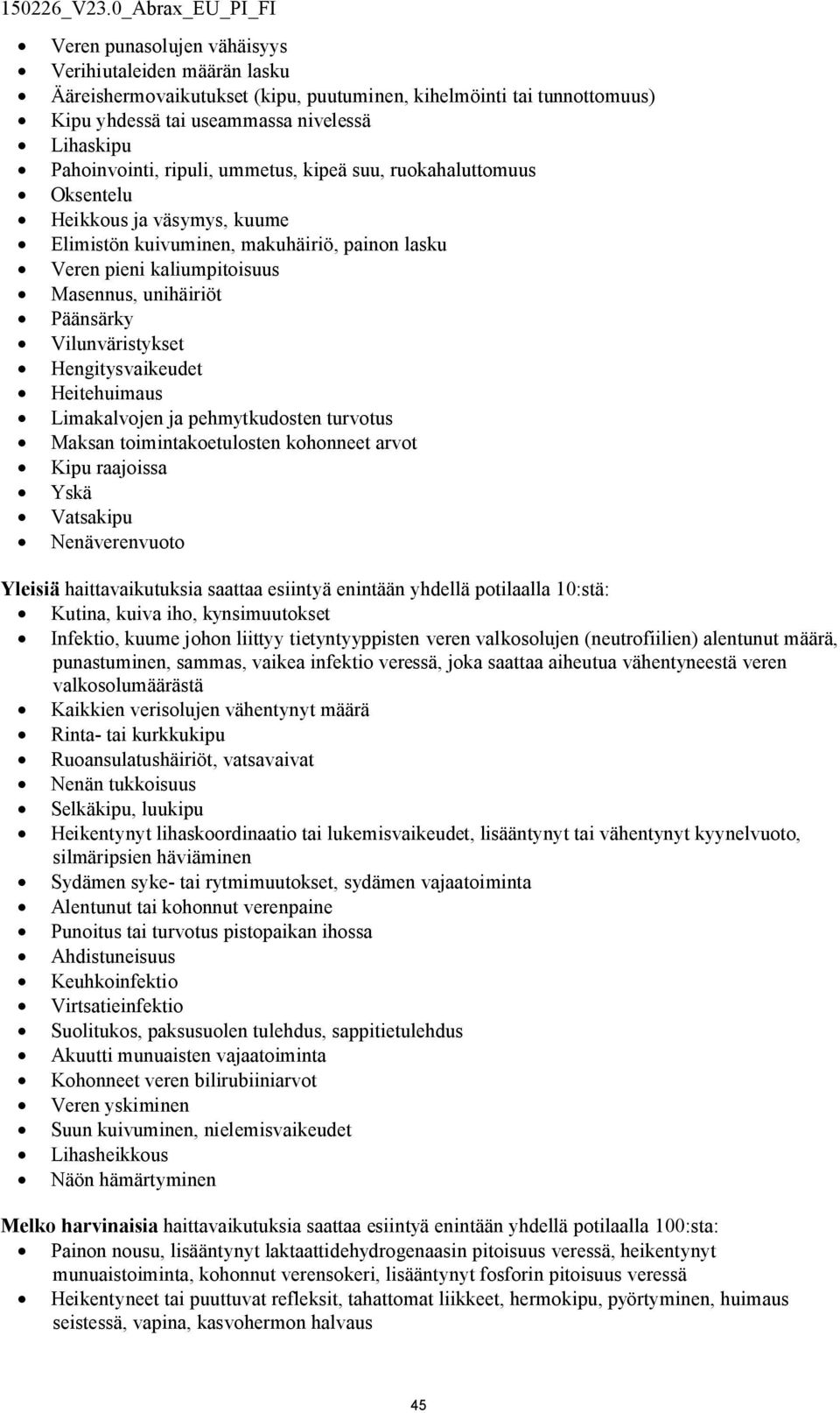 Hengitysvaikeudet Heitehuimaus Limakalvojen ja pehmytkudosten turvotus Maksan toimintakoetulosten kohonneet arvot Kipu raajoissa Yskä Vatsakipu Nenäverenvuoto Yleisiä haittavaikutuksia saattaa
