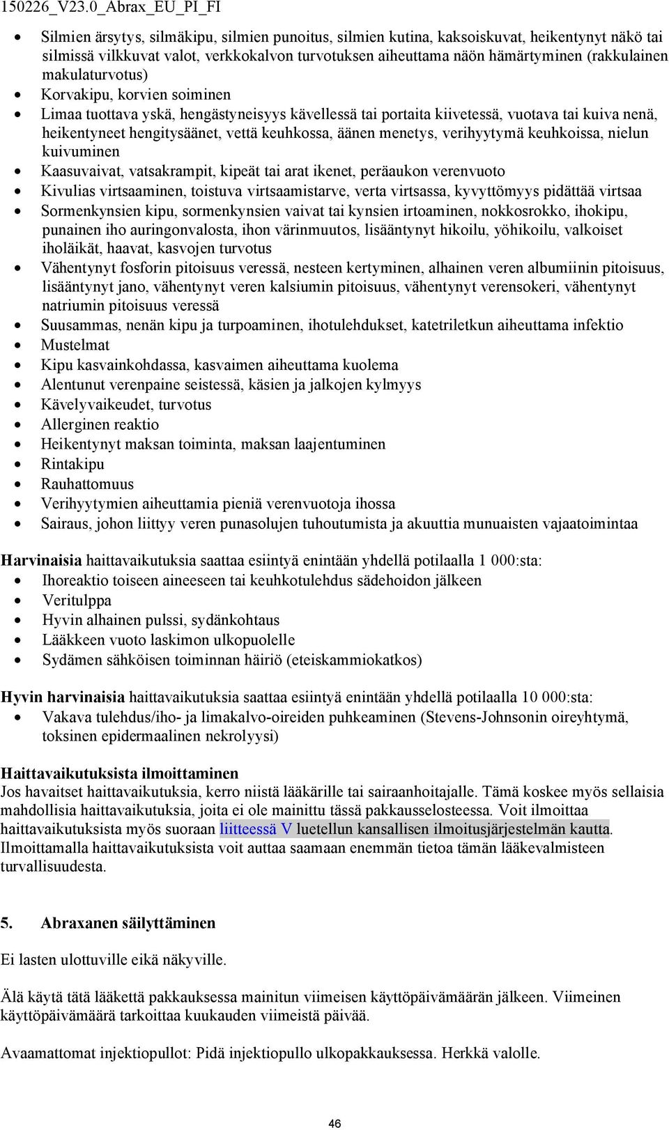 menetys, verihyytymä keuhkoissa, nielun kuivuminen Kaasuvaivat, vatsakrampit, kipeät tai arat ikenet, peräaukon verenvuoto Kivulias virtsaaminen, toistuva virtsaamistarve, verta virtsassa,