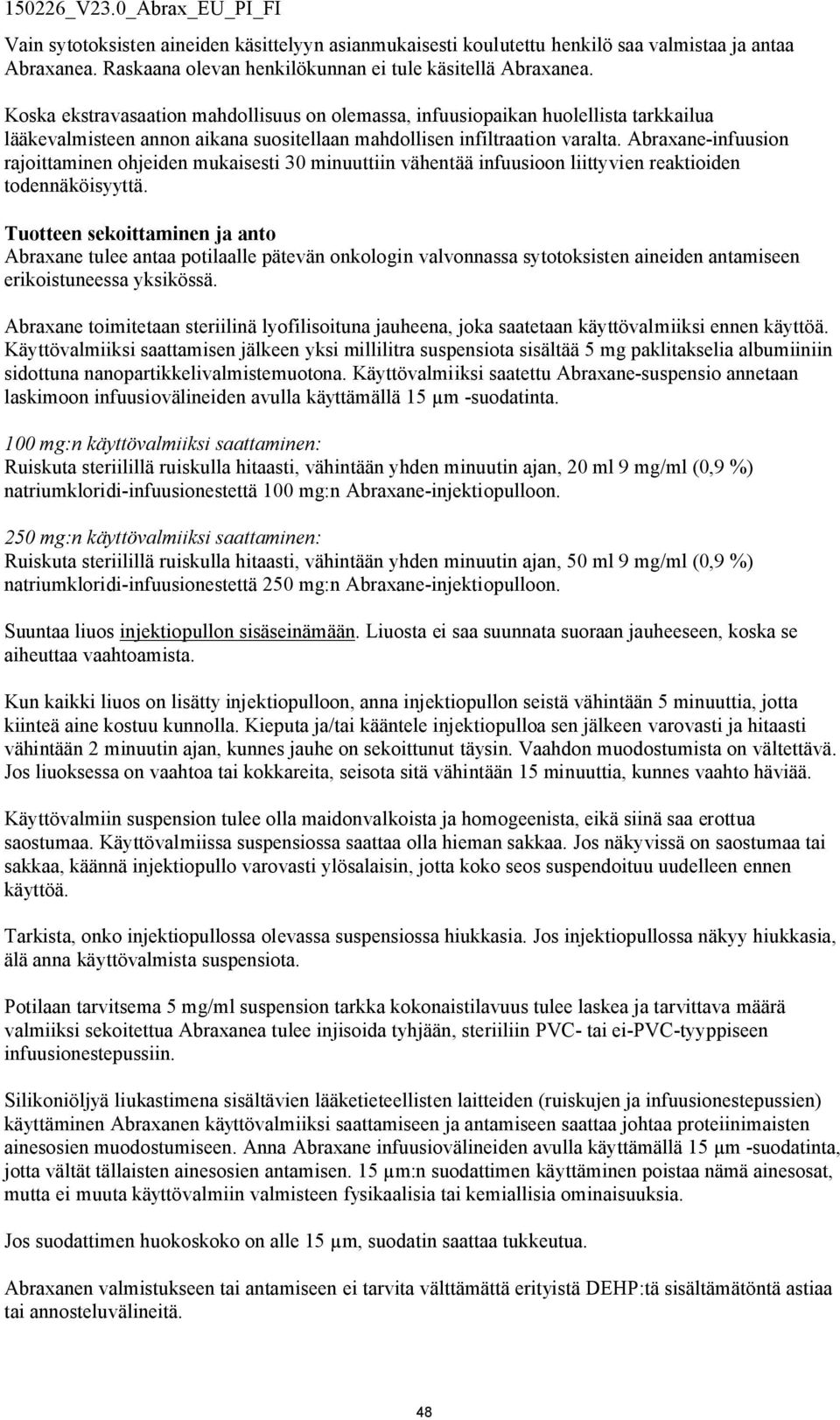 Abraxane-infuusion rajoittaminen ohjeiden mukaisesti 30 minuuttiin vähentää infuusioon liittyvien reaktioiden todennäköisyyttä.