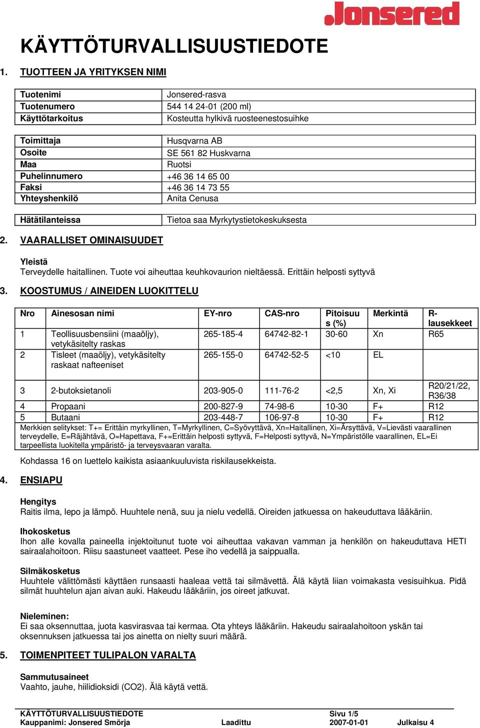 Ruotsi Puhelinnumero +46 36 14 65 00 Faksi +46 36 14 73 55 Yhteyshenkilö Anita Cenusa Hätätilanteissa Tietoa saa Myrkytystietokeskuksesta 2. VAARALLISET OMINAISUUDET Yleistä Terveydelle haitallinen.