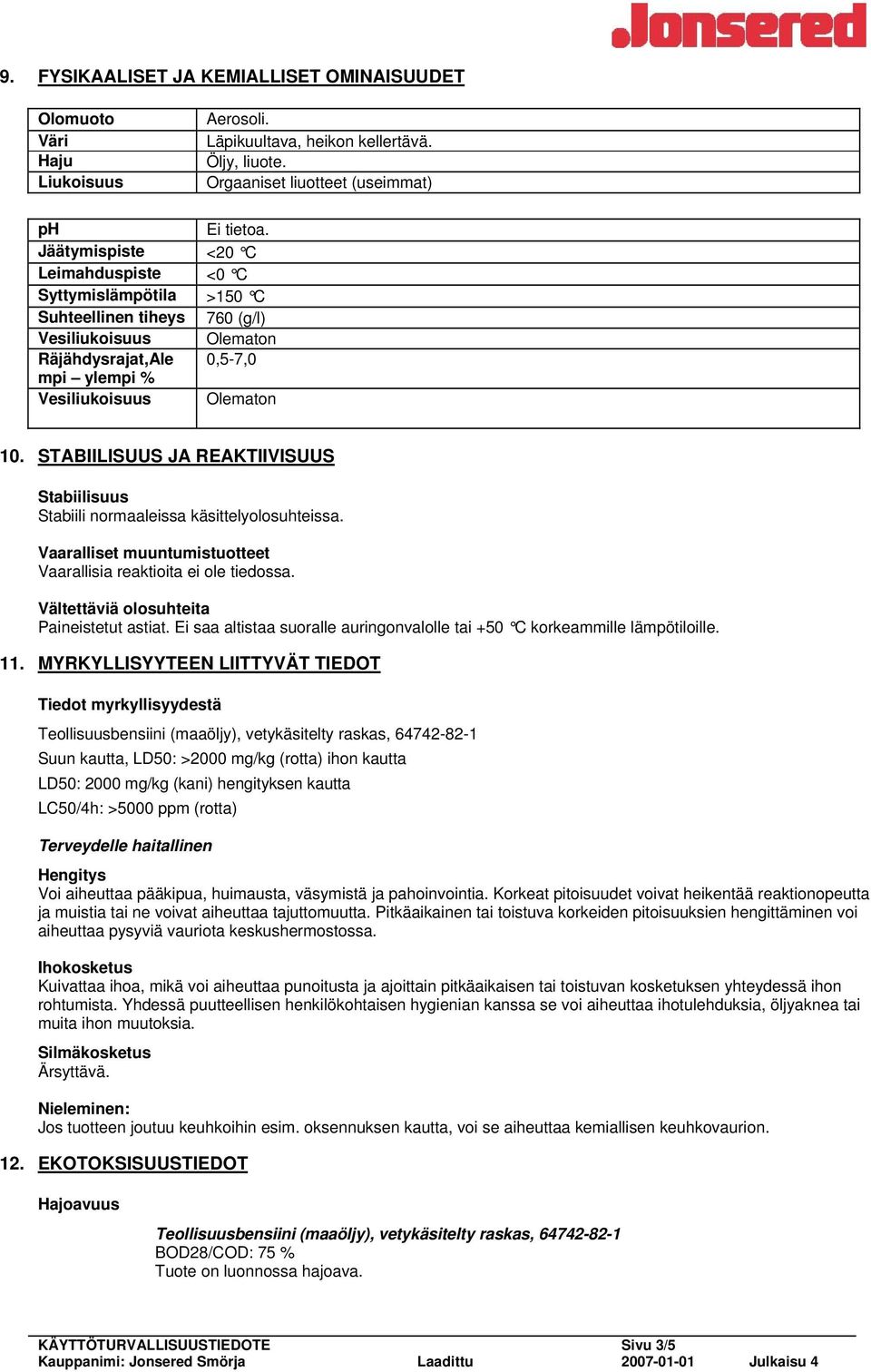 STABIILISUUS JA REAKTIIVISUUS Stabiilisuus Stabiili normaaleissa käsittelyolosuhteissa. Vaaralliset muuntumistuotteet Vaarallisia reaktioita ei ole tiedossa.