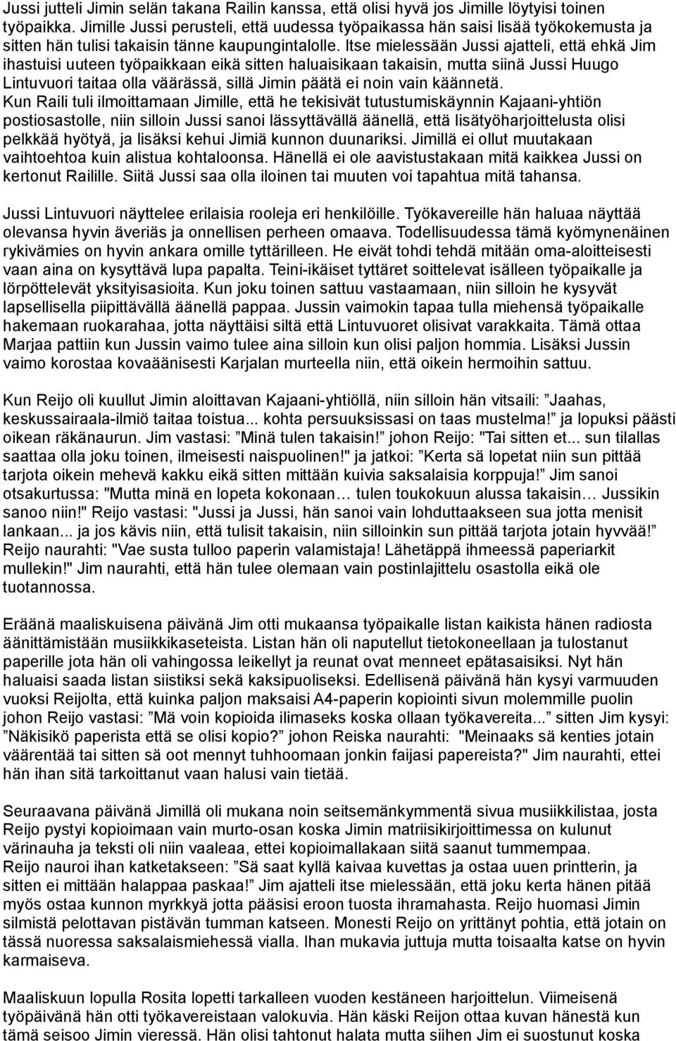 Itse mielessään Jussi ajatteli, että ehkä Jim ihastuisi uuteen työpaikkaan eikä sitten haluaisikaan takaisin, mutta siinä Jussi Huugo Lintuvuori taitaa olla väärässä, sillä Jimin päätä ei noin vain