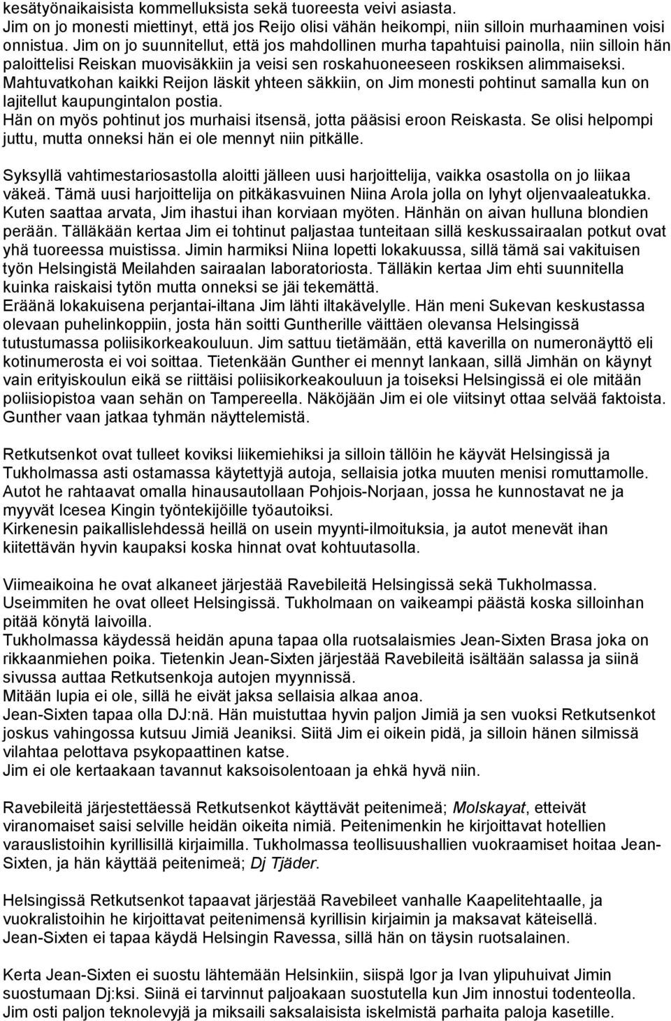 Mahtuvatkohan kaikki Reijon läskit yhteen säkkiin, on Jim monesti pohtinut samalla kun on lajitellut kaupungintalon postia. Hän on myös pohtinut jos murhaisi itsensä, jotta pääsisi eroon Reiskasta.