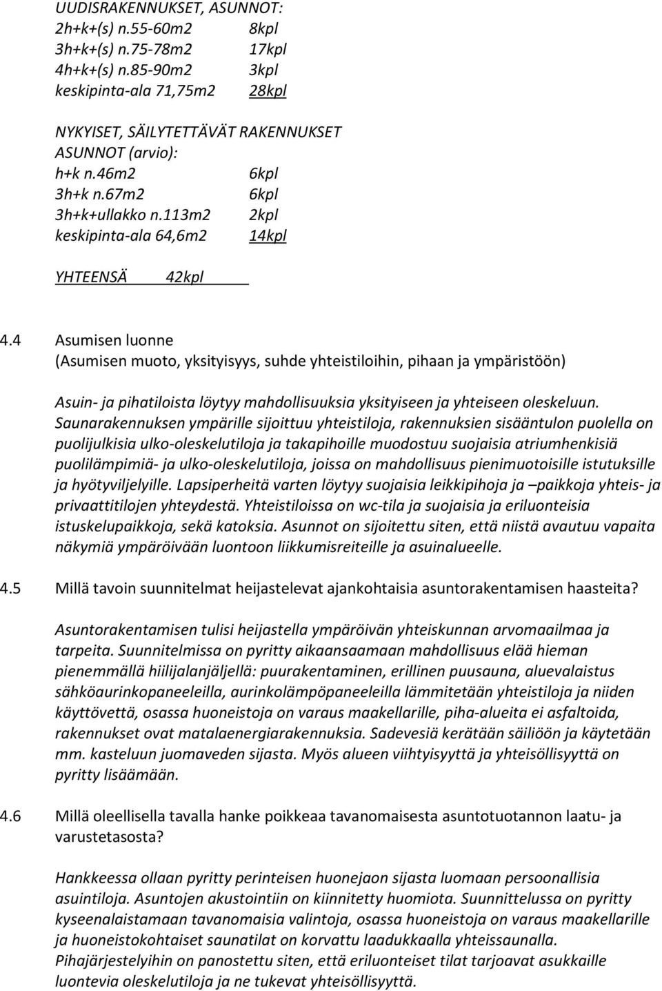 4 Asumisen luonne (Asumisen muoto, yksityisyys, suhde yhteistiloihin, pihaan ja ympäristöön) Asuin- ja pihatiloista löytyy mahdollisuuksia yksityiseen ja yhteiseen oleskeluun.