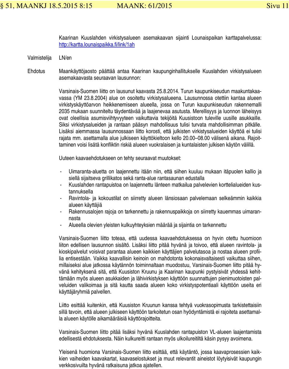 kaavasta 25.8.2014. Turun kaupunkiseudun maakuntakaavassa (YM 23.8.2004) alue on osoitettu virkistysalueena.