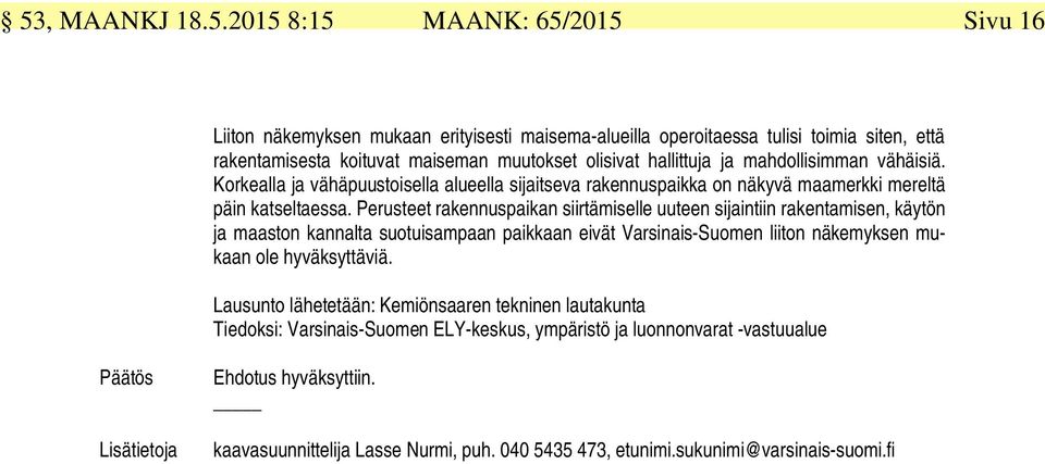 Perusteet rakennuspaikan siirtämiselle uuteen sijaintiin rakentamisen, käytön ja maaston kannalta suotuisampaan paikkaan eivät Varsinais-Suomen liiton näkemyksen mukaan ole hyväksyttäviä.