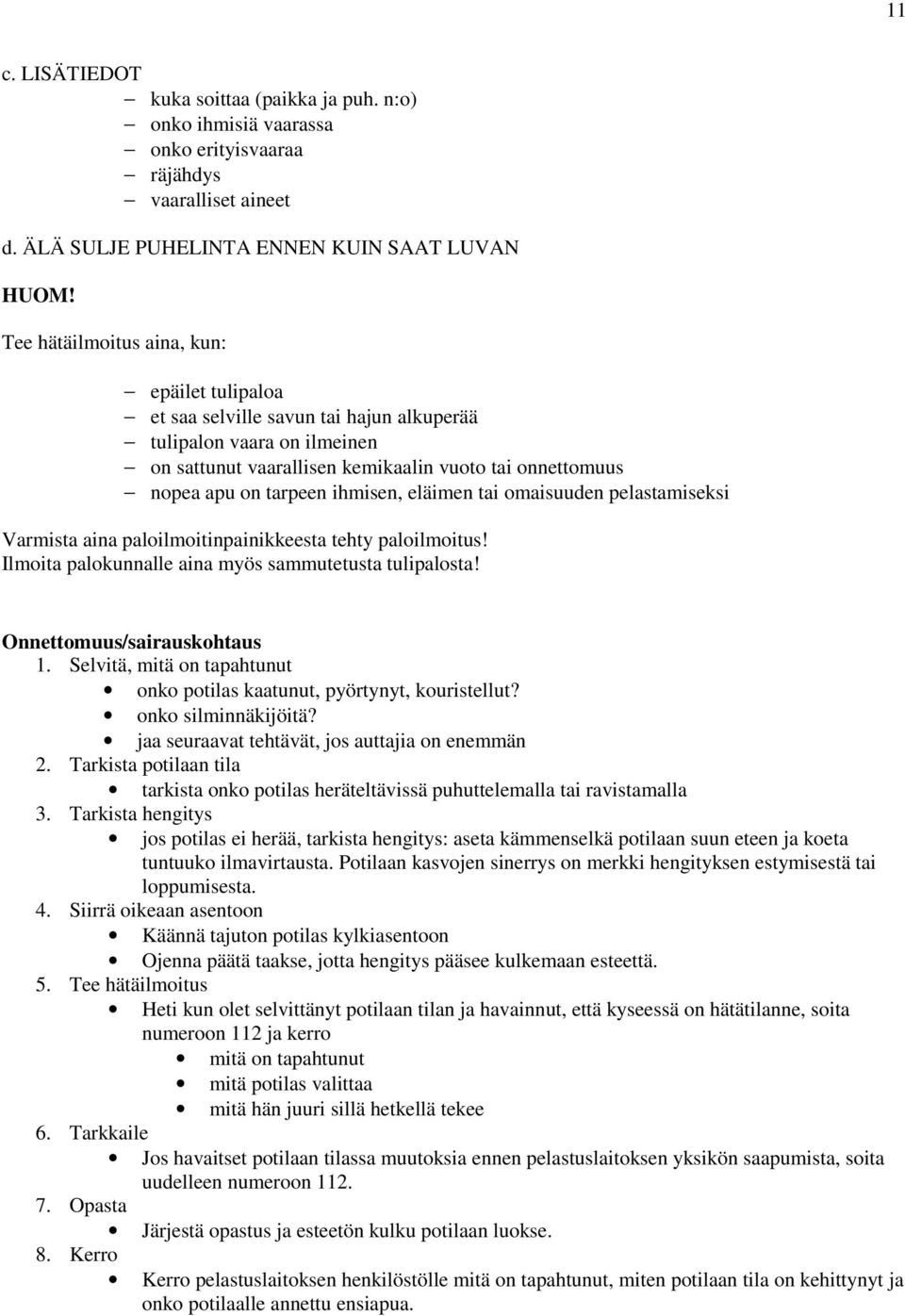 ihmisen, eläimen tai omaisuuden pelastamiseksi Varmista aina paloilmoitinpainikkeesta tehty paloilmoitus! Ilmoita palokunnalle aina myös sammutetusta tulipalosta! Onnettomuus/sairauskohtaus 1.