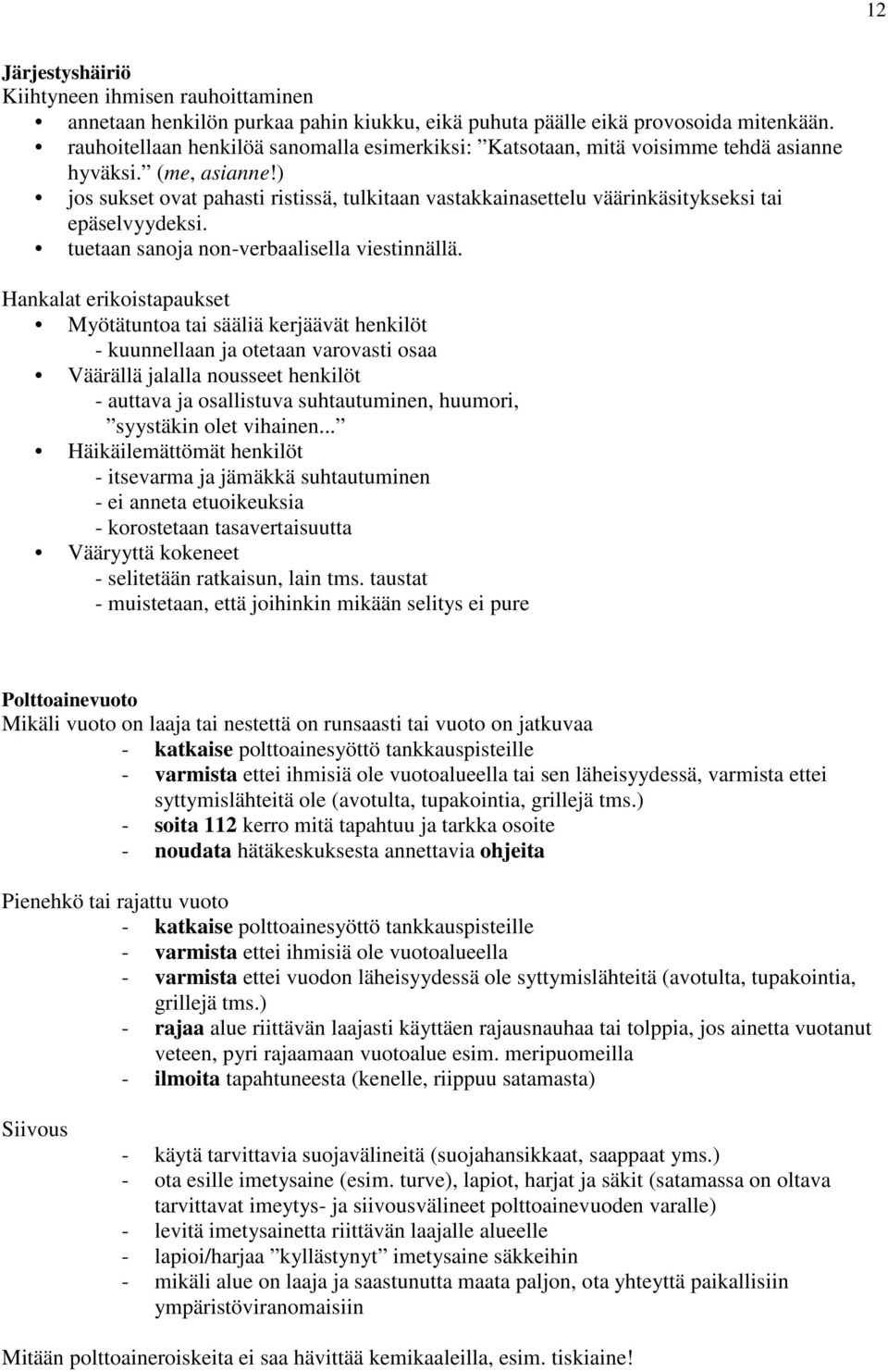 ) jos sukset ovat pahasti ristissä, tulkitaan vastakkainasettelu väärinkäsitykseksi tai epäselvyydeksi. tuetaan sanoja non-verbaalisella viestinnällä.