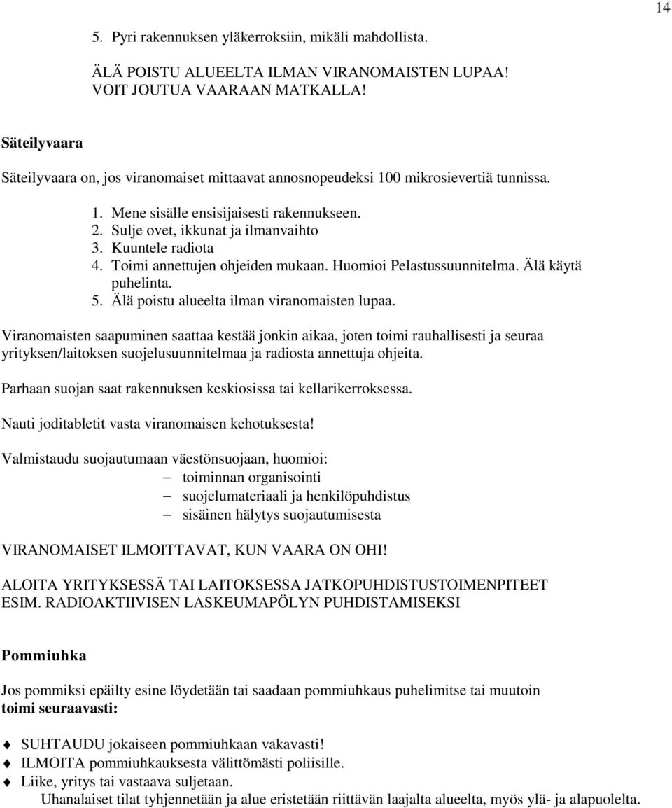 Kuuntele radiota 4. Toimi annettujen ohjeiden mukaan. Huomioi Pelastussuunnitelma. Älä käytä puhelinta. 5. Älä poistu alueelta ilman viranomaisten lupaa.