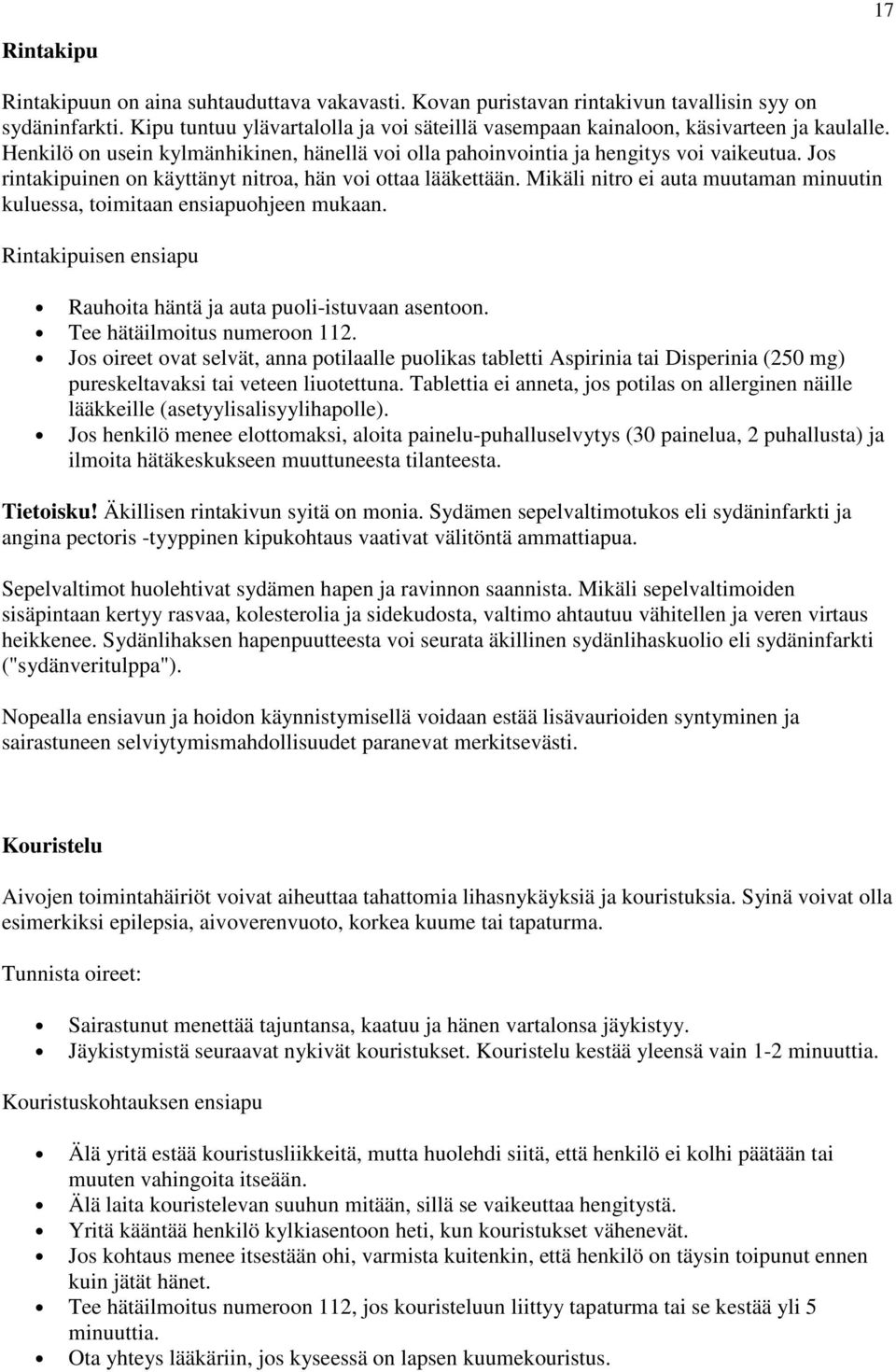 Jos rintakipuinen on käyttänyt nitroa, hän voi ottaa lääkettään. Mikäli nitro ei auta muutaman minuutin kuluessa, toimitaan ensiapuohjeen mukaan.