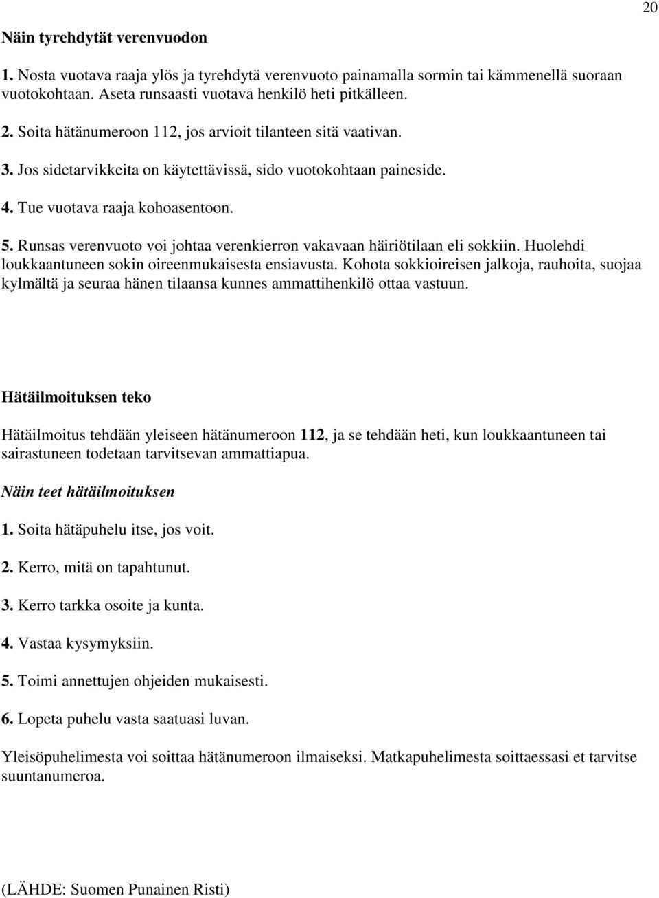 Runsas verenvuoto voi johtaa verenkierron vakavaan häiriötilaan eli sokkiin. Huolehdi loukkaantuneen sokin oireenmukaisesta ensiavusta.