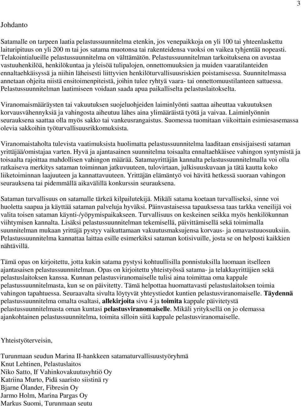 Pelastussuunnitelman tarkoituksena on avustaa vastuuhenkilöä, henkilökuntaa ja yleisöä tulipalojen, onnettomuuksien ja muiden vaaratilanteiden ennaltaehkäisyssä ja niihin läheisesti liittyvien