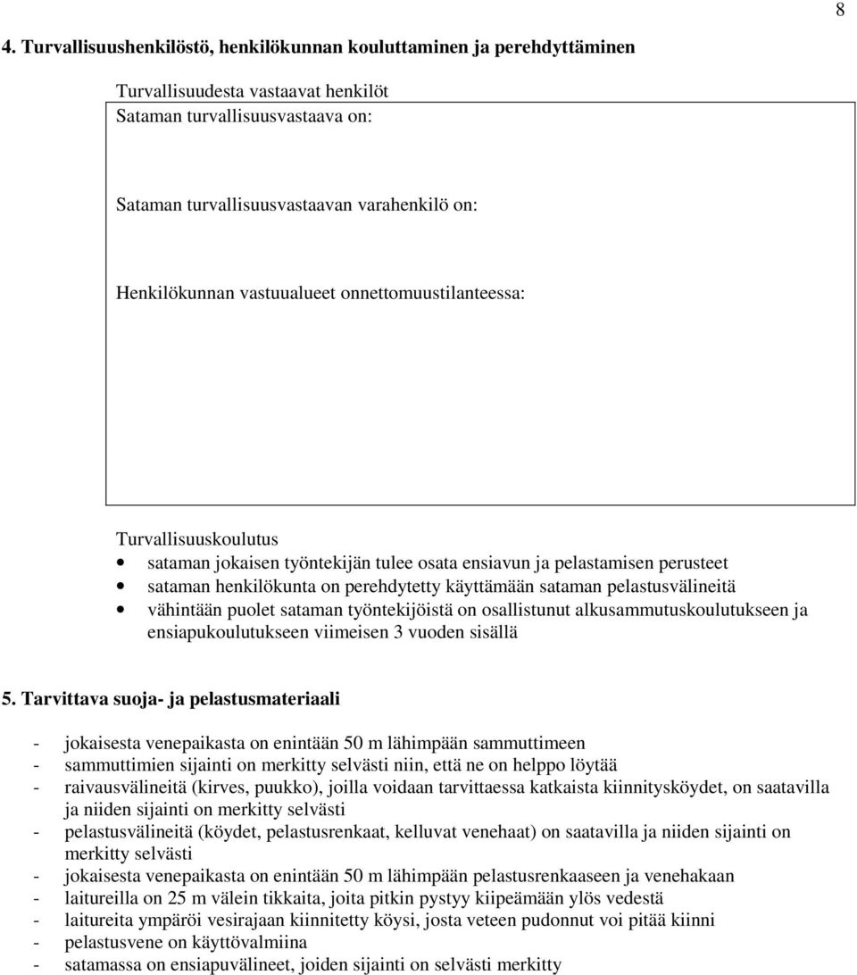 sataman pelastusvälineitä vähintään puolet sataman työntekijöistä on osallistunut alkusammutuskoulutukseen ja ensiapukoulutukseen viimeisen 3 vuoden sisällä 5.