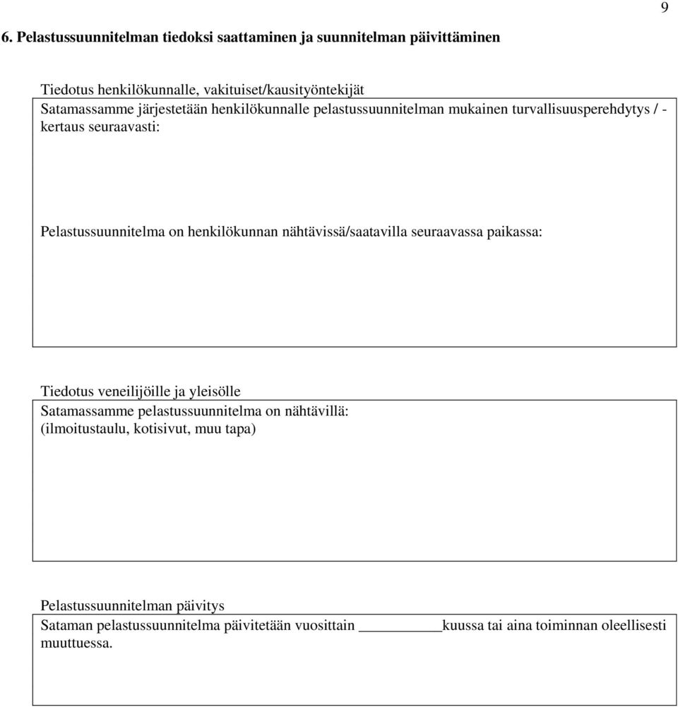 nähtävissä/saatavilla seuraavassa paikassa: Tiedotus veneilijöille ja yleisölle Satamassamme pelastussuunnitelma on nähtävillä: (ilmoitustaulu,