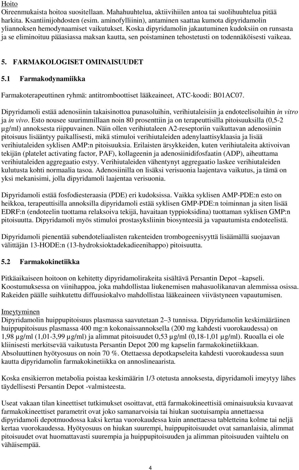 Koska dipyridamolin jakautuminen kudoksiin on runsasta ja se eliminoituu pääasiassa maksan kautta, sen poistaminen tehostetusti on todennäköisesti vaikeaa. 5. FARMAKOLOGISET OMINAISUUDET 5.