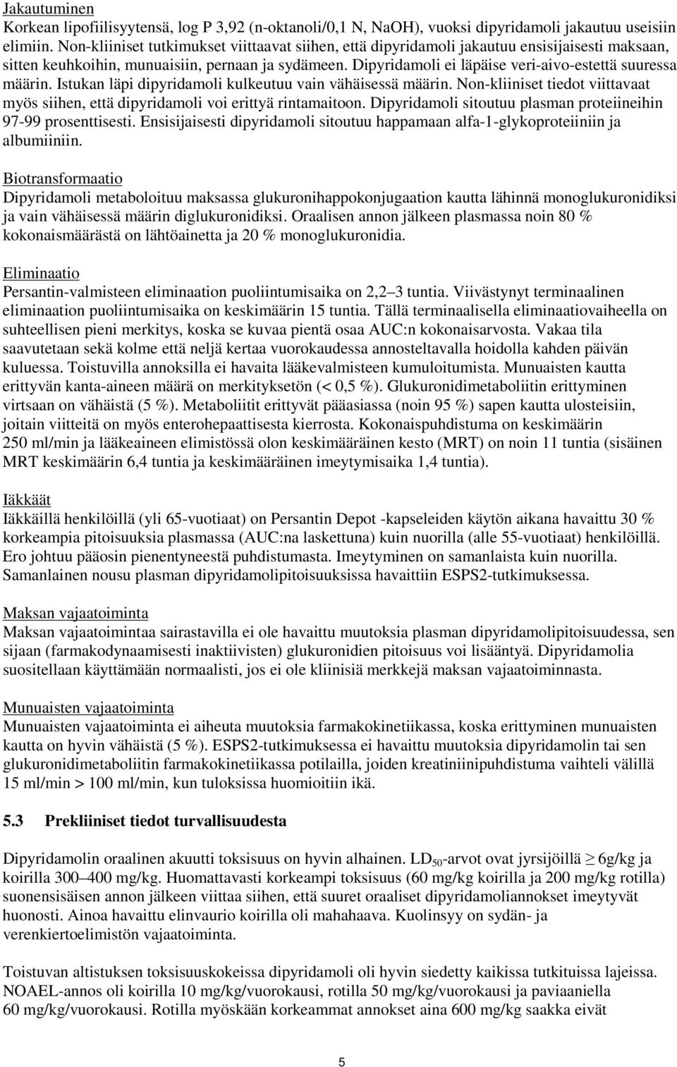 Dipyridamoli ei läpäise veri-aivo-estettä suuressa määrin. Istukan läpi dipyridamoli kulkeutuu vain vähäisessä määrin.