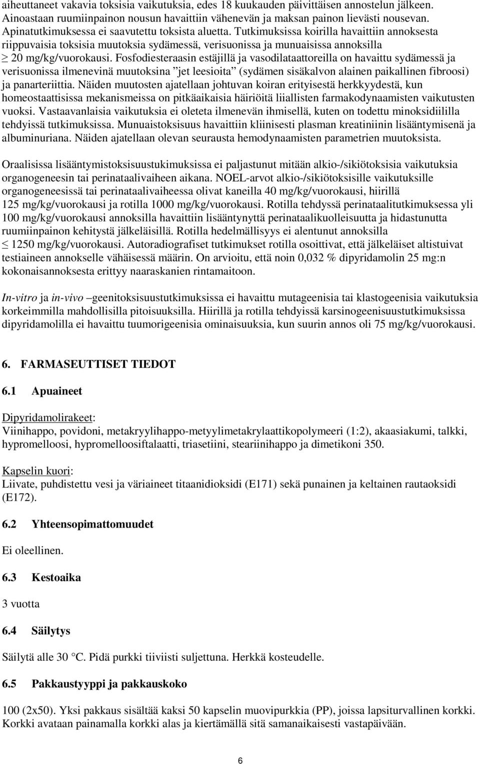 Fosfodiesteraasin estäjillä ja vasodilataattoreilla on havaittu sydämessä ja verisuonissa ilmenevinä muutoksina jet leesioita (sydämen sisäkalvon alainen paikallinen fibroosi) ja panarteriittia.