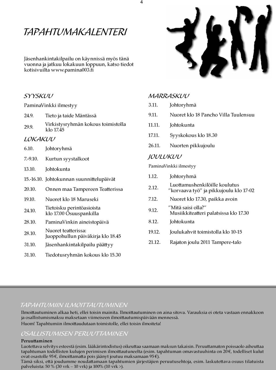 10. Nuoret klo 18 Maruseki 24.10. Tietoisku perintöasioista klo 17.00 Osuuspankilla 28.10. PaminaVinkin aineistopäivä 28.10. Nuoret teatterissa: Juoppohullun päiväkirja klo 18.45 31.10. Jäsenhankintakilpailu päättyy MARRASKUU 3.