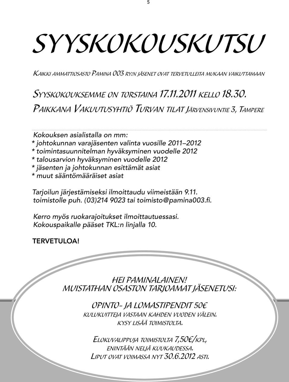 talousarvion hyväksyminen vuodelle 2012 * jäsenten ja johtokunnan esittämät asiat * muut sääntömääräiset asiat Tarjoilun järjestämiseksi ilmoittaudu viimeistään 9.11. toimistolle puh.