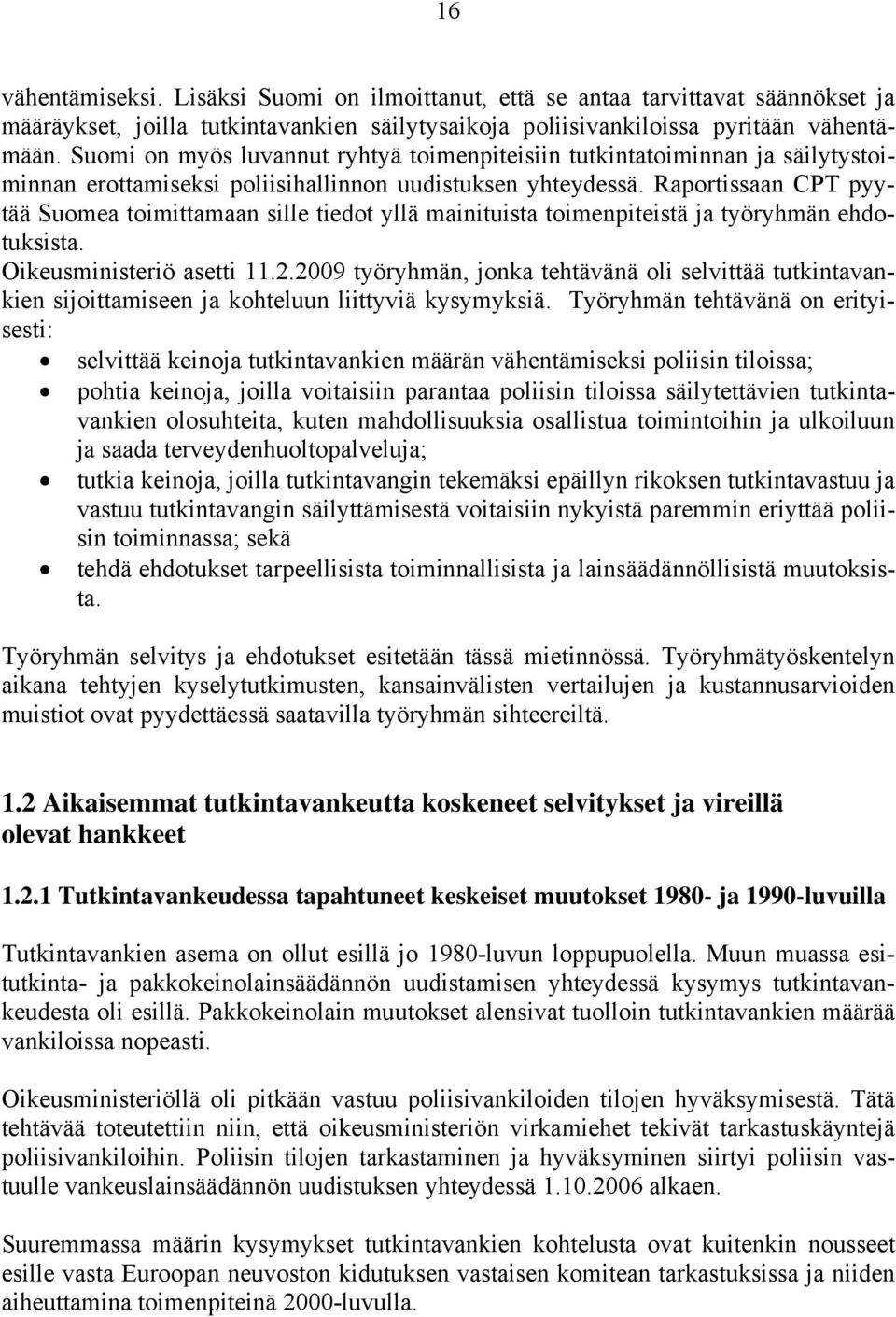 Raportissaan CPT pyytää Suomea toimittamaan sille tiedot yllä mainituista toimenpiteistä ja työryhmän ehdotuksista. Oikeusministeriö asetti 11.2.