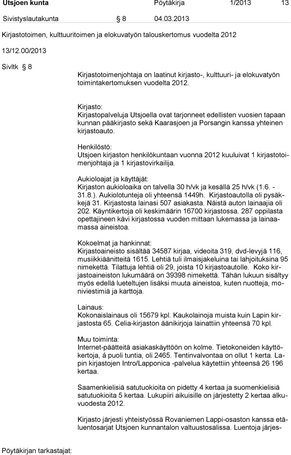 Kirjasto: Kirjastopalveluja Utsjoella ovat tarjonneet edellisten vuosien tapaan kunnan pääkirjasto sekä Kaarasjoen ja Porsangin kanssa yhteinen kirjastoauto.