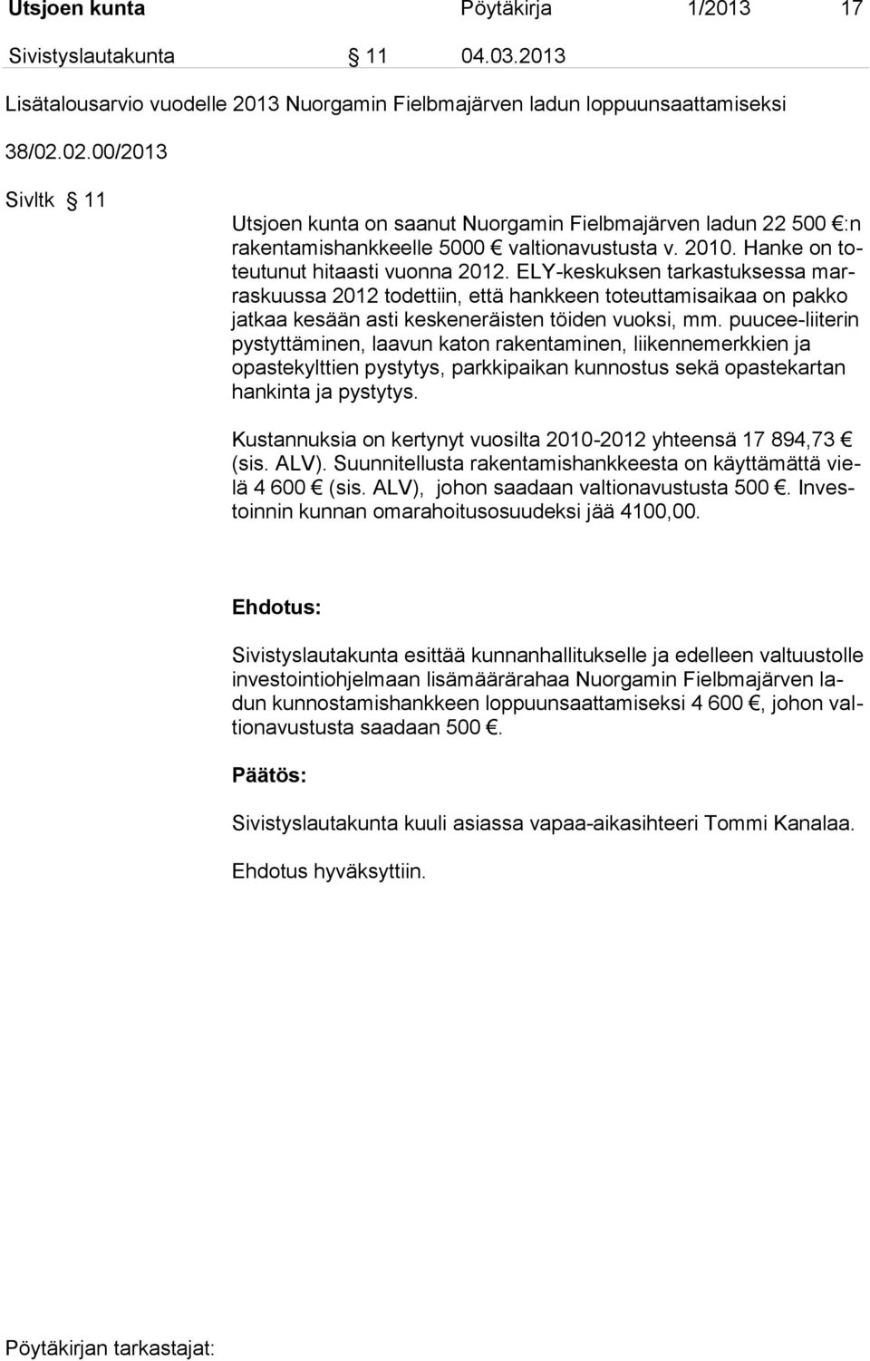 ELY-keskuksen tarkastuksessa marraskuussa 2012 todettiin, että hankkeen toteuttamisaikaa on pakko jatkaa kesään asti keskeneräisten töiden vuoksi, mm.