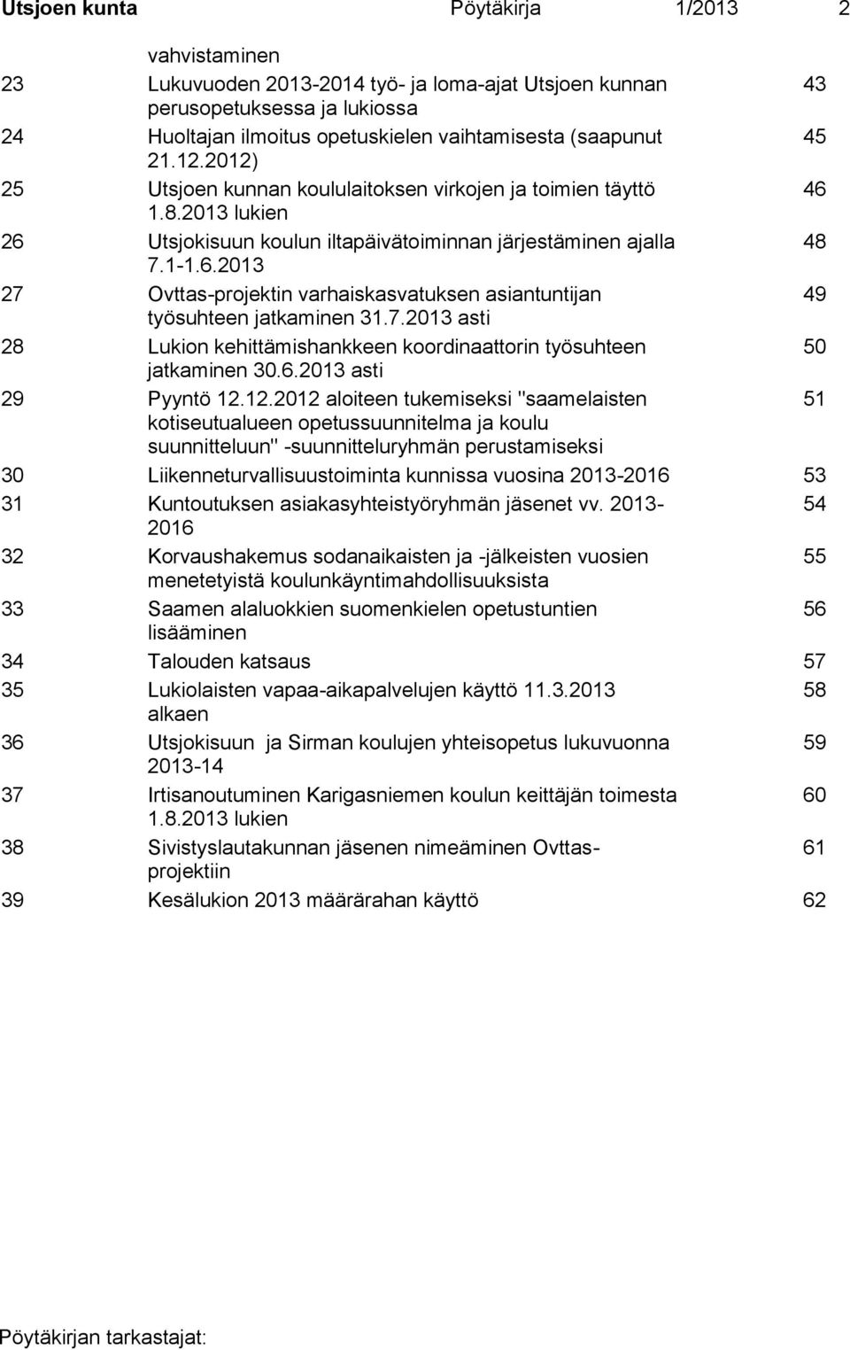 7.2013 asti 28 Lukion kehittämishankkeen koordinaattorin työsuhteen 50 jatkaminen 30.6.2013 asti 29 Pyyntö 12.