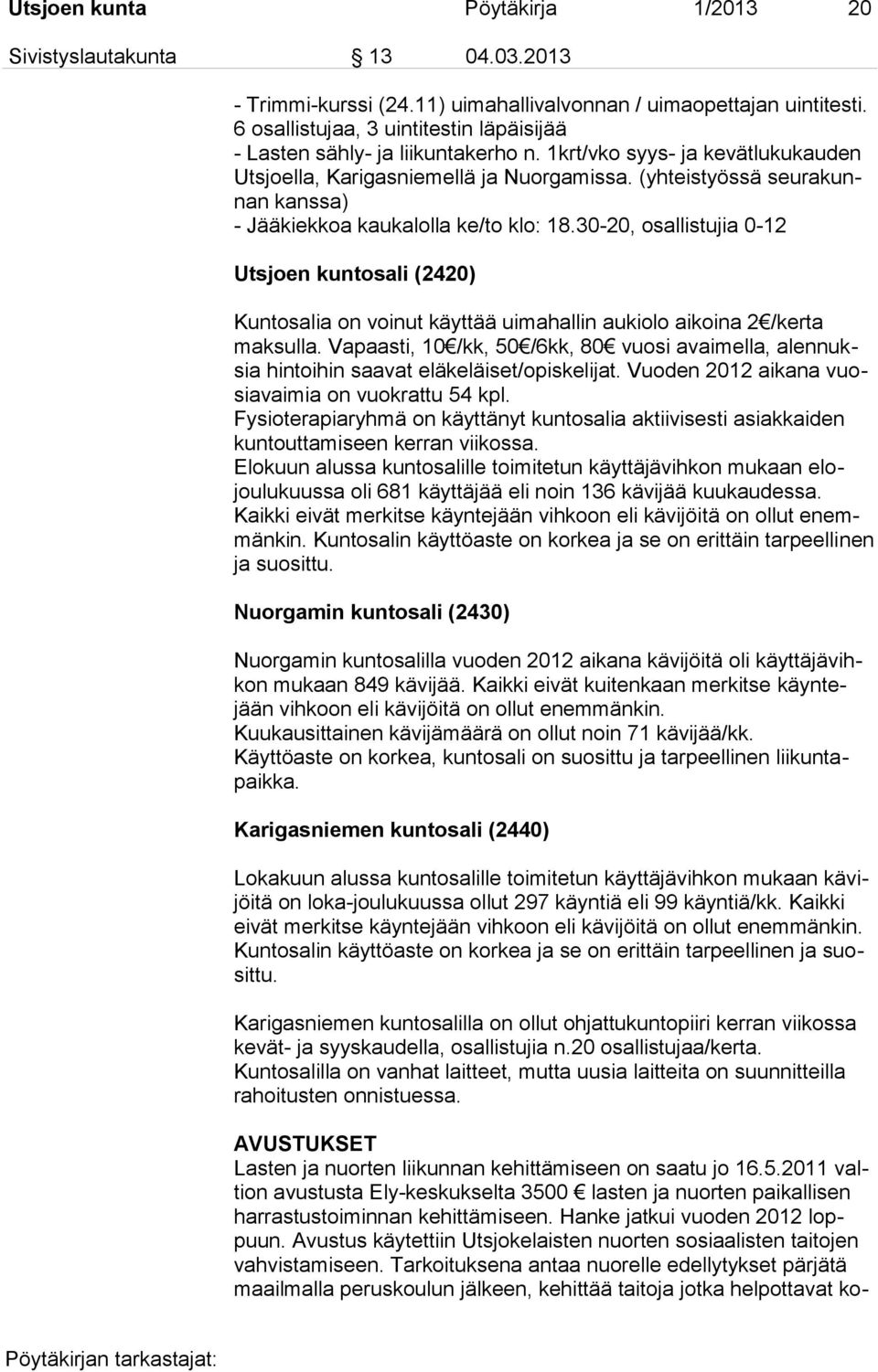 (yhteistyössä seurakunnan kanssa) - Jääkiekkoa kaukalolla ke/to klo: 18.30-20, osallistujia 0-12 Utsjoen kuntosali (2420) Kuntosalia on voinut käyttää uimahallin aukiolo aikoina 2 /kerta maksulla.