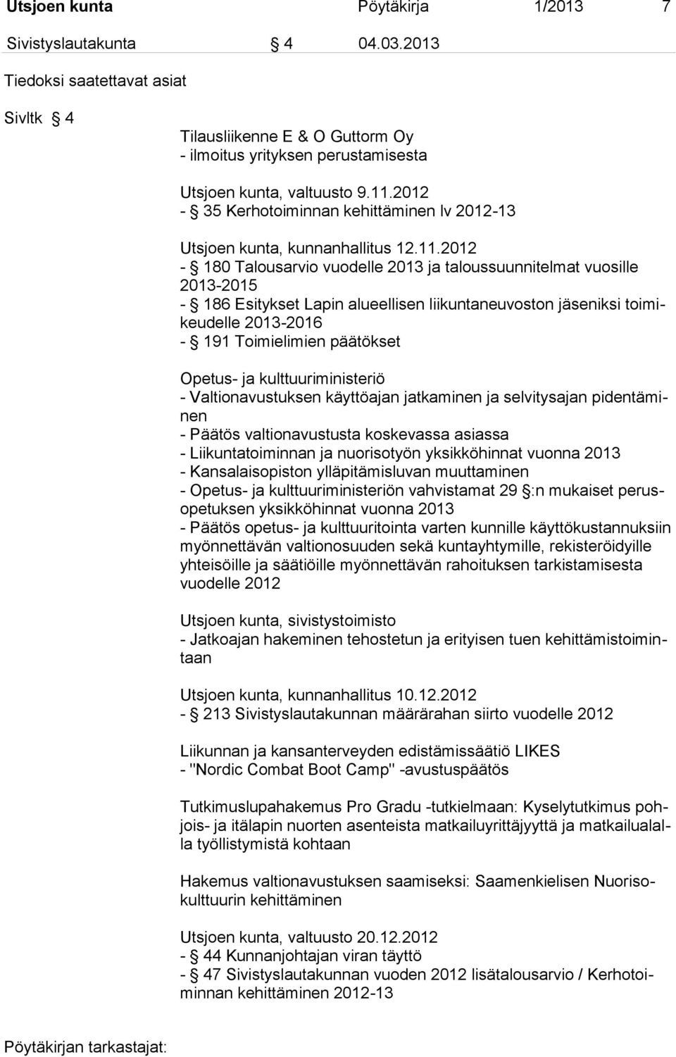 2012-180 Talousarvio vuodelle 2013 ja taloussuunnitelmat vuosille 2013-2015 - 186 Esitykset Lapin alueellisen liikuntaneuvoston jäseniksi toimikeudelle 2013-2016 - 191 Toimielimien päätökset Opetus-