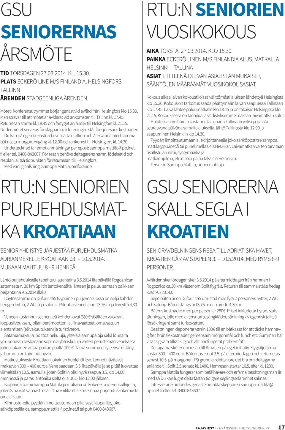 45 och fartyget anländer till Helsingfors kl. 21.15. Under mötet serveras förplägnad och föreningen står för sjöresans kostnader.