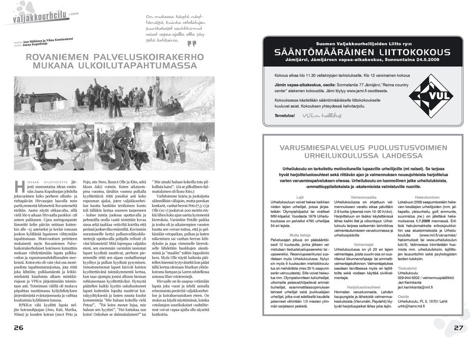 2009 Kokous alkaa klo 11.30 valtakirjojen tarkistuksella. Klo 12 varsinainen kokous Jämin vapaa-aikakeskus, osoite: Sormelantie 77 Jämijärvi, Reima country center alakerran kokoustila.