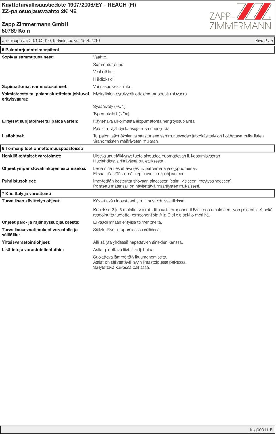 Lisäohjeet: 6 Toimenpiteet onnettomuuspäästöissä Henkilökohtaiset varotoimet: Ohjeet ympäristövahinkojen estämiseksi: Puhdistusohjeet: 7 Käsittely ja varastointi Turvallisen käsittelyn ohjeet: Ohjeet