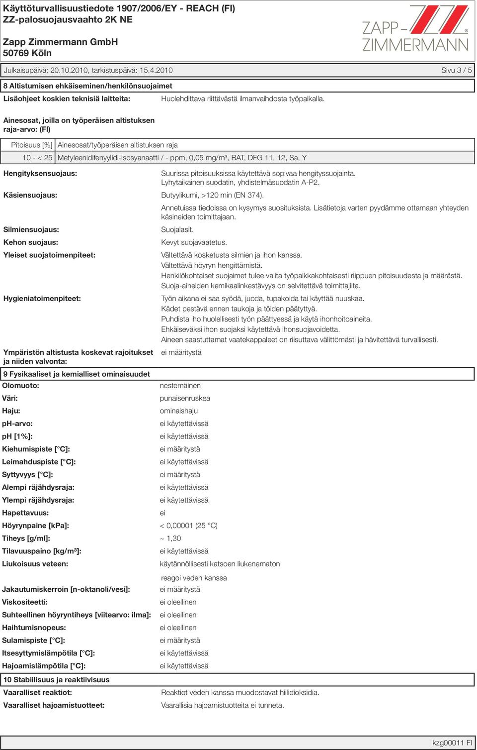 Ainesosat, joilla on työperäisen altistuksen raja-arvo: (FI) Pitoisuus [%] Ainesosat/työperäisen altistuksen raja 10 - < 25 Metyleenidifenyylidi-isosyanaatti / - ppm, 0,05 mg/m³, BAT, DFG 11, 12, Sa,