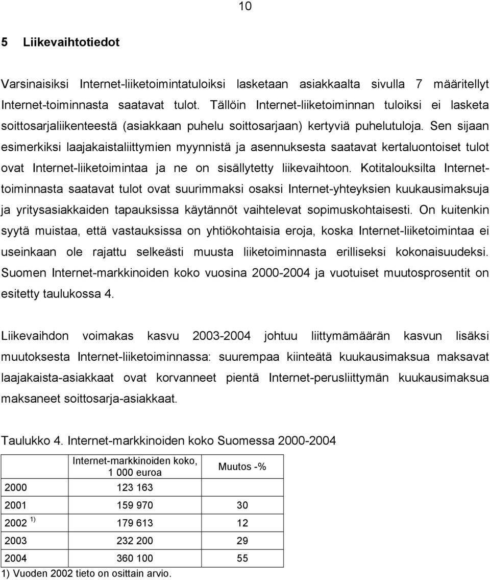 Sen sijaan esimerkiksi laajakaistaliittymien myynnistä ja asennuksesta saatavat kertaluontoiset tulot ovat Internet-liiketoimintaa ja ne on sisällytetty liikevaihtoon.