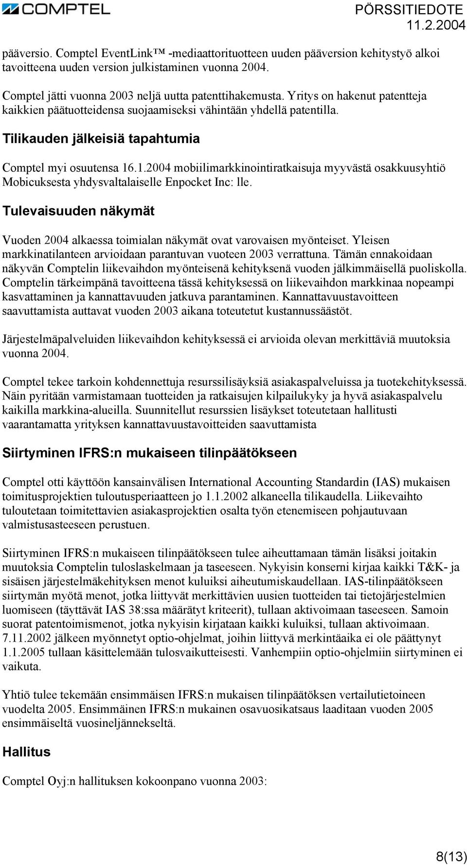 .1.2004 mobiilimarkkinointiratkaisuja myyvästä osakkuusyhtiö Mobicuksesta yhdysvaltalaiselle Enpocket Inc: lle. Tulevaisuuden näkymät Vuoden 2004 alkaessa toimialan näkymät ovat varovaisen myönteiset.