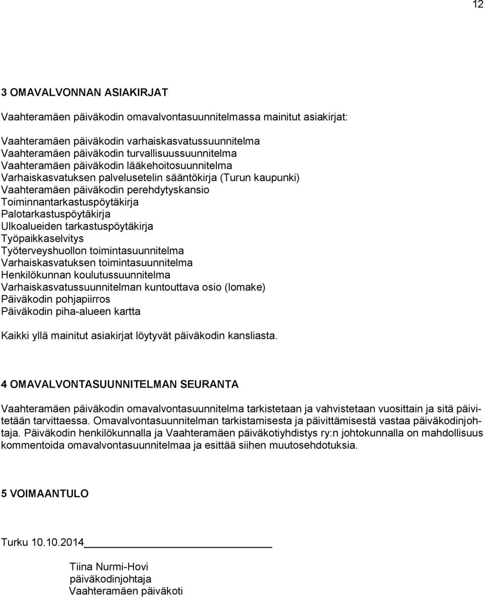 Palotarkastuspöytäkirja Ulkoalueiden tarkastuspöytäkirja Työpaikkaselvitys Työterveyshuollon toimintasuunnitelma Varhaiskasvatuksen toimintasuunnitelma Henkilökunnan koulutussuunnitelma