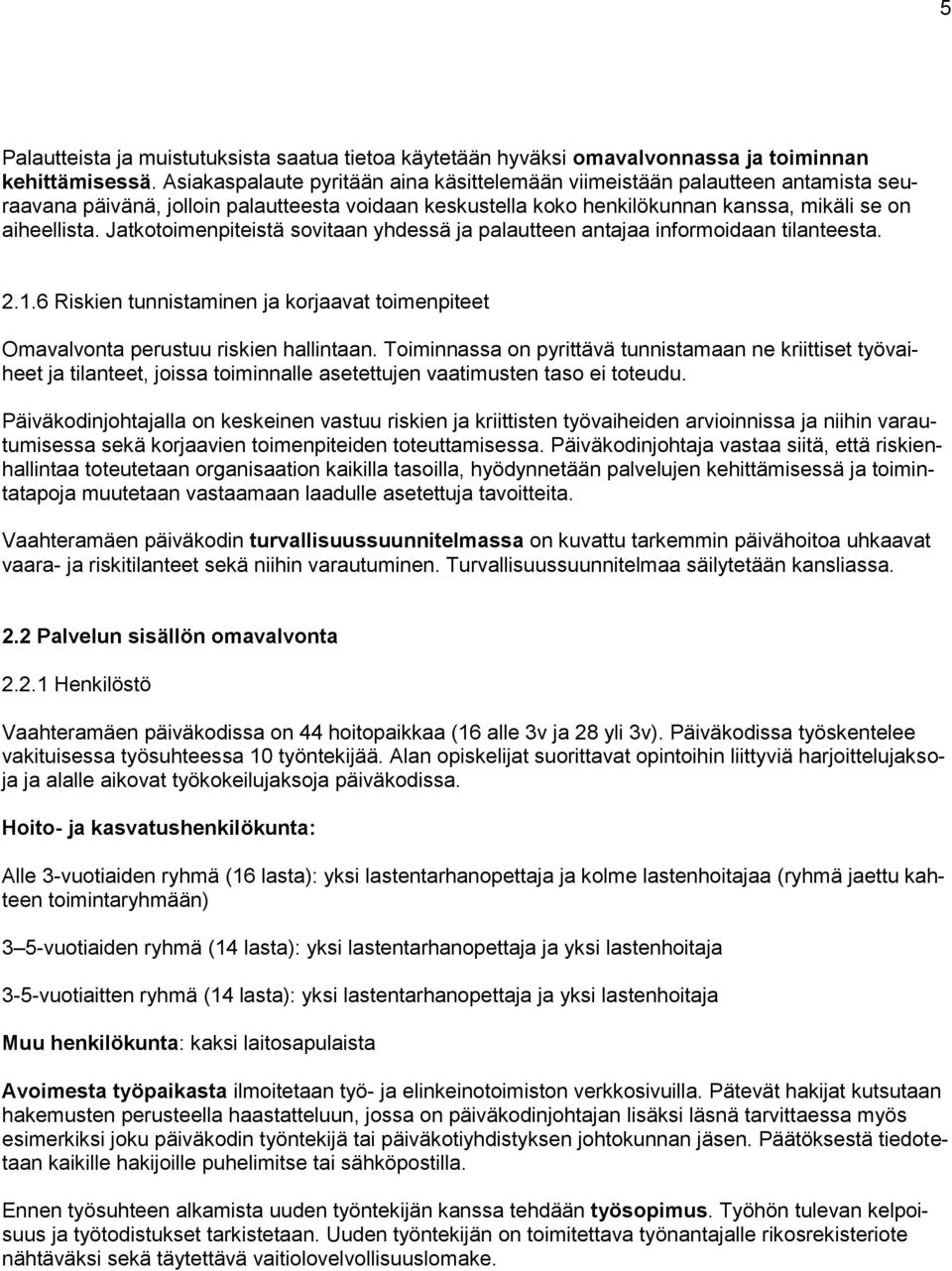 Jatkotoimenpiteistä sovitaan yhdessä ja palautteen antajaa informoidaan tilanteesta. 2.1.6 Riskien tunnistaminen ja korjaavat toimenpiteet Omavalvonta perustuu riskien hallintaan.