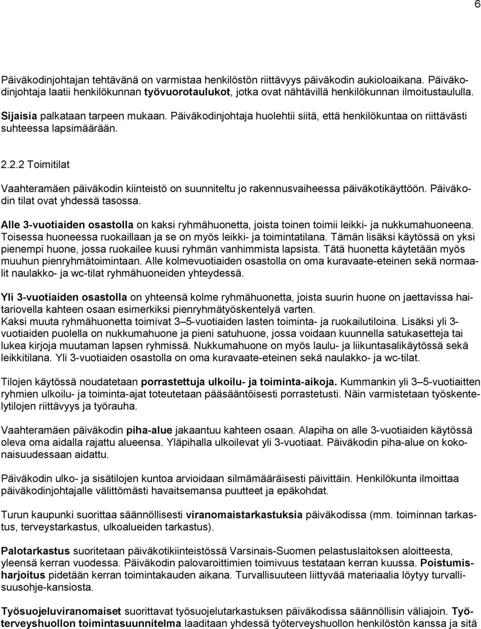 Päiväkodinjohtaja huolehtii siitä, että henkilökuntaa on riittävästi suhteessa lapsimäärään. 2.2.2 Toimitilat Vaahteramäen päiväkodin kiinteistö on suunniteltu jo rakennusvaiheessa päiväkotikäyttöön.