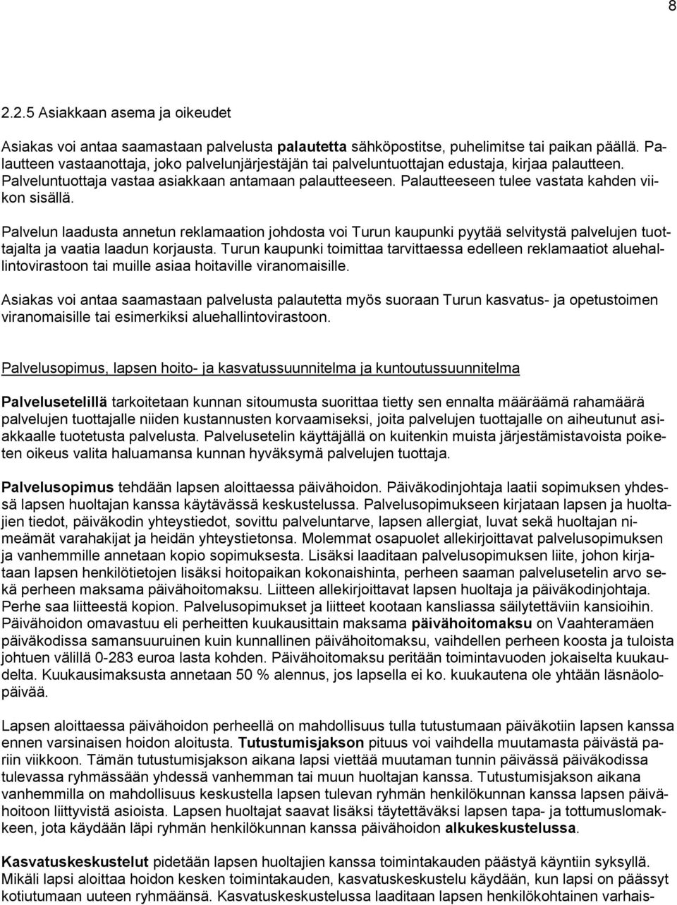 Palautteeseen tulee vastata kahden viikon sisällä. Palvelun laadusta annetun reklamaation johdosta voi Turun kaupunki pyytää selvitystä palvelujen tuottajalta ja vaatia laadun korjausta.