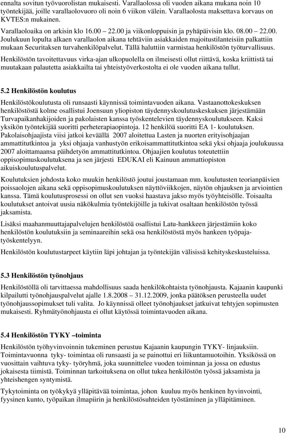 22.00 ja viikonloppuisin ja pyhäpäivisin klo. 08.00 22.00. Joulukuun lopulta alkaen varallaolon aikana tehtäviin asiakkaiden majoitustilanteisiin palkattiin mukaan Securitaksen turvahenkilöpalvelut.