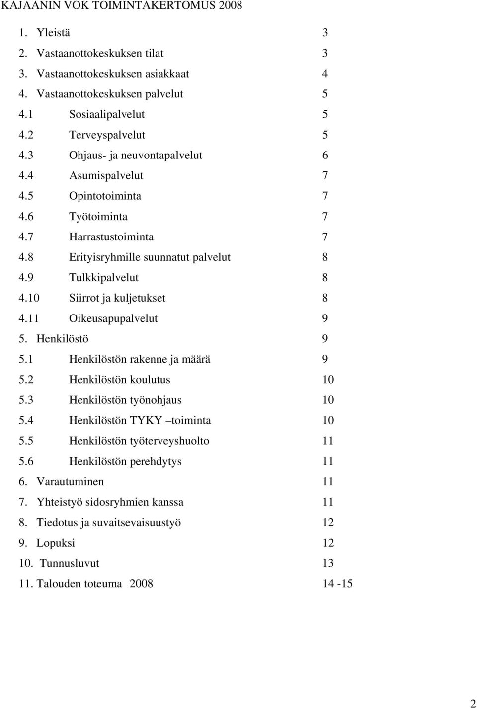 10 Siirrot ja kuljetukset 8 4.11 Oikeusapupalvelut 9 5. Henkilöstö 9 5.1 Henkilöstön rakenne ja määrä 9 5.2 Henkilöstön koulutus 10 5.3 Henkilöstön työnohjaus 10 5.4 Henkilöstön TYKY toiminta 10 5.