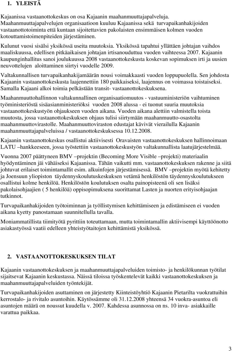 järjestäminen. Kulunut vuosi sisälsi yksikössä useita muutoksia. Yksikössä tapahtui yllättäen johtajan vaihdos maaliskuussa, edellisen pitkäaikaisen johtajan irtisanouduttua vuoden vaihteessa 2007.