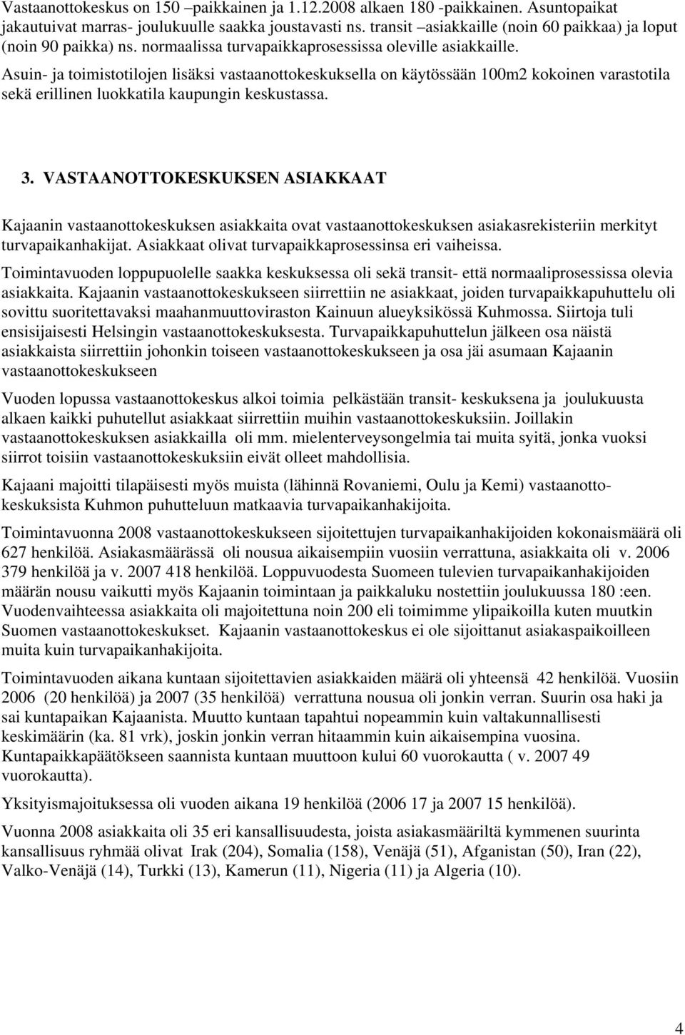 Asuin- ja toimistotilojen lisäksi vastaanottokeskuksella on käytössään 100m2 kokoinen varastotila sekä erillinen luokkatila kaupungin keskustassa. 3.